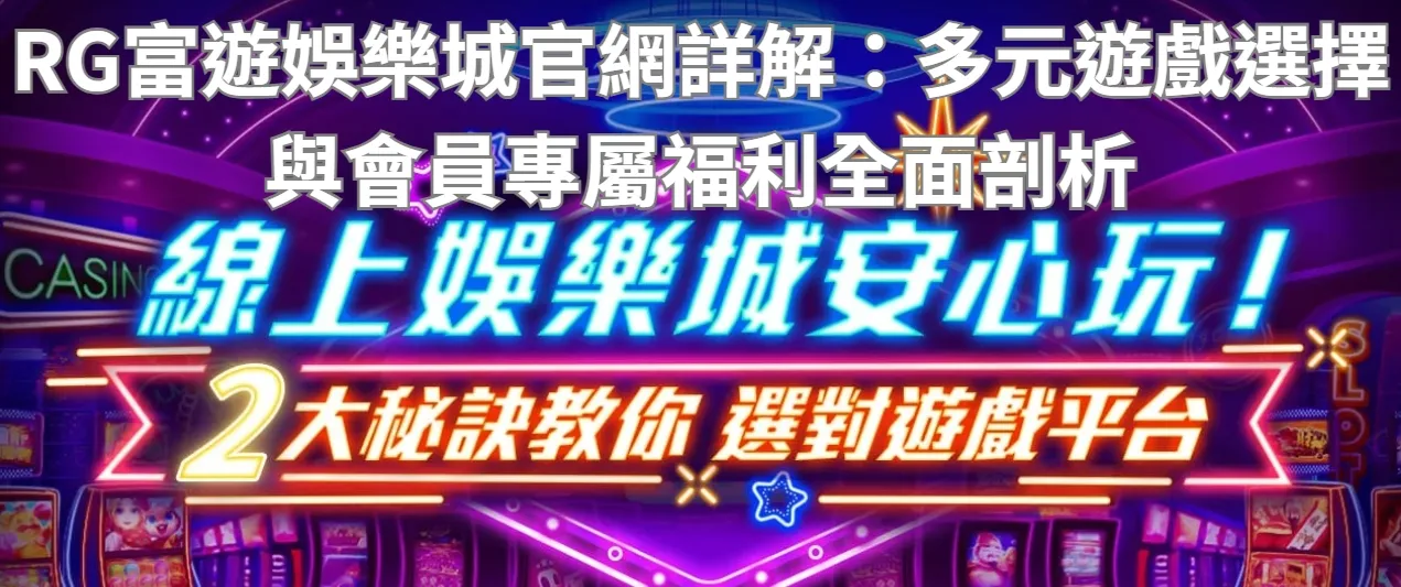 RG富遊娛樂城官網詳解：多元遊戲選擇與會員專屬福利全面剖析