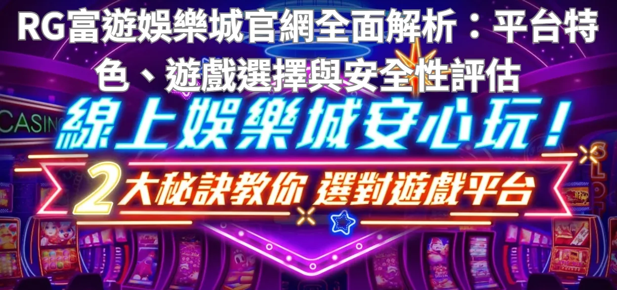 RG富遊娛樂城官網全面解析：平台特色、遊戲選擇與安全性評估